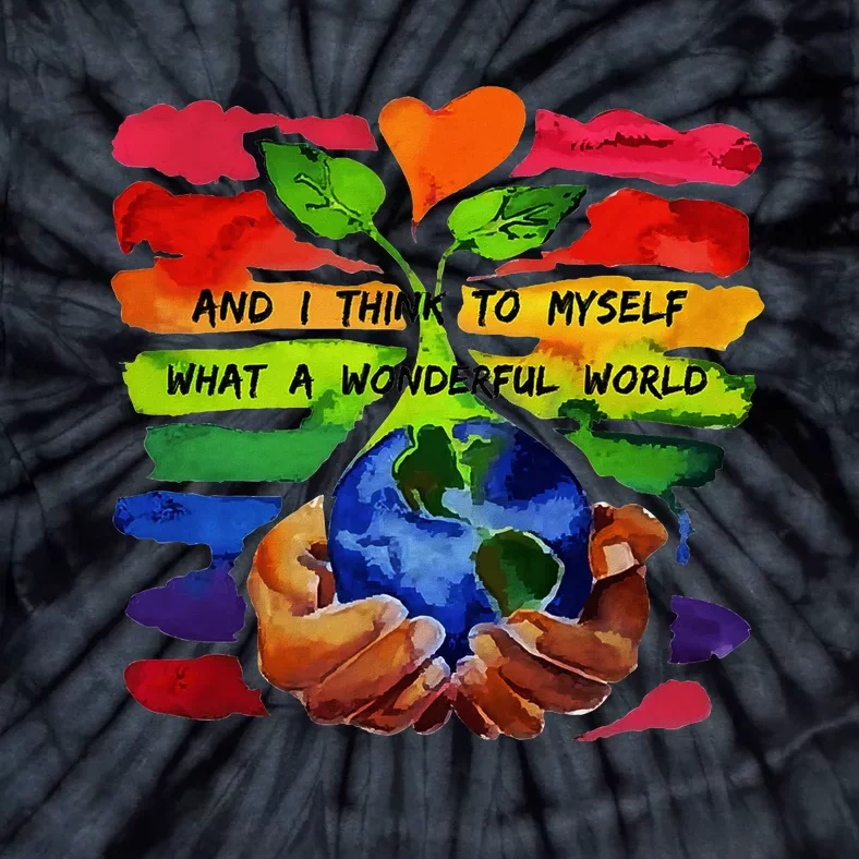 And I Think To Myself What A Wonderful World Earth Day Tie-Dye T-Shirt