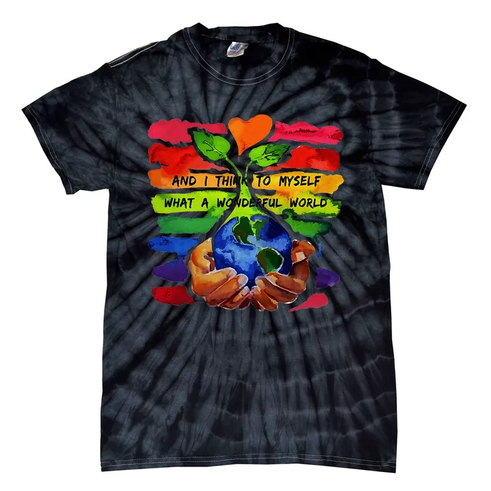 And I Think To Myself What A Wonderful World Earth Day Tie-Dye T-Shirt