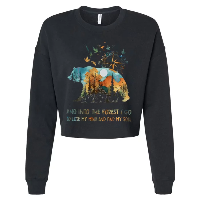 And Into The Forest I Go To Lose My Mind Camping Bear Gift Cropped Pullover Crew