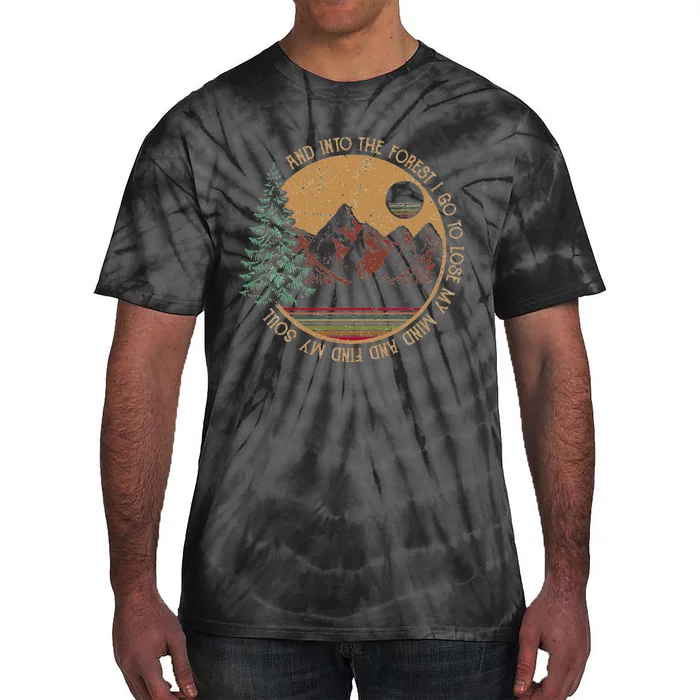 And Into The Forest I Go To Lose My Mind And Find My Soul Tie-Dye T-Shirt