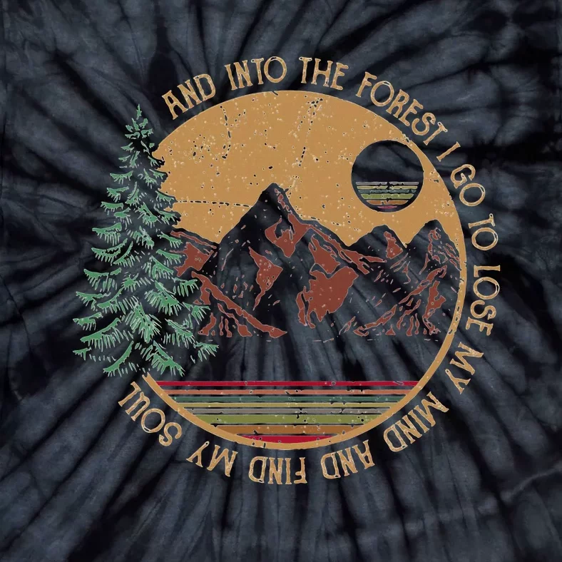 And Into The Forest I Go To Lose My Mind And Find My Soul Tie-Dye T-Shirt