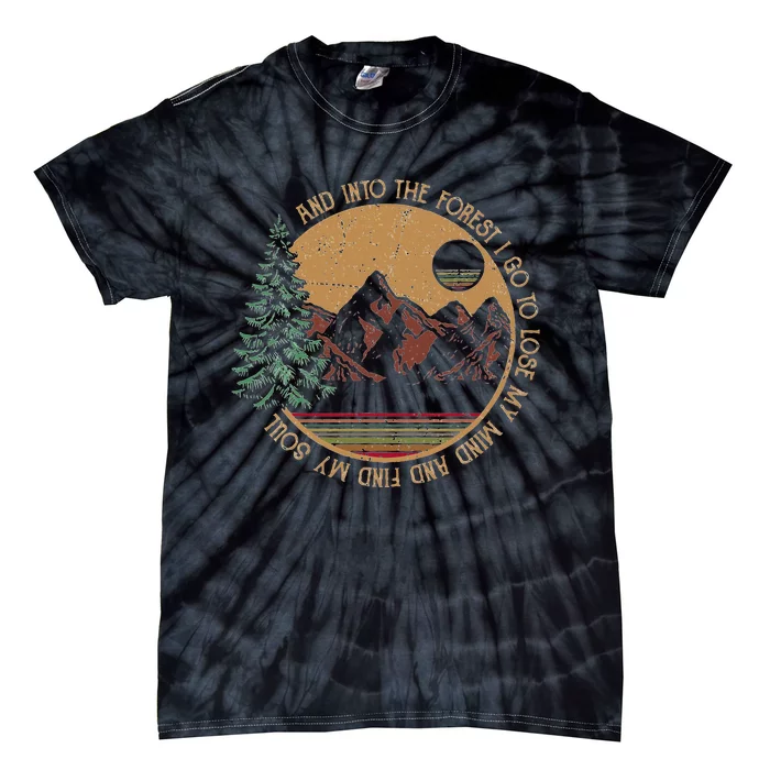 And Into The Forest I Go To Lose My Mind And Find My Soul Tie-Dye T-Shirt