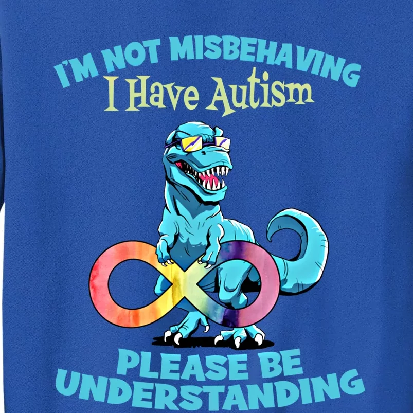 Autism Infinity Trex Im Not Misbehaving I Have Autism Gift Tall Sweatshirt