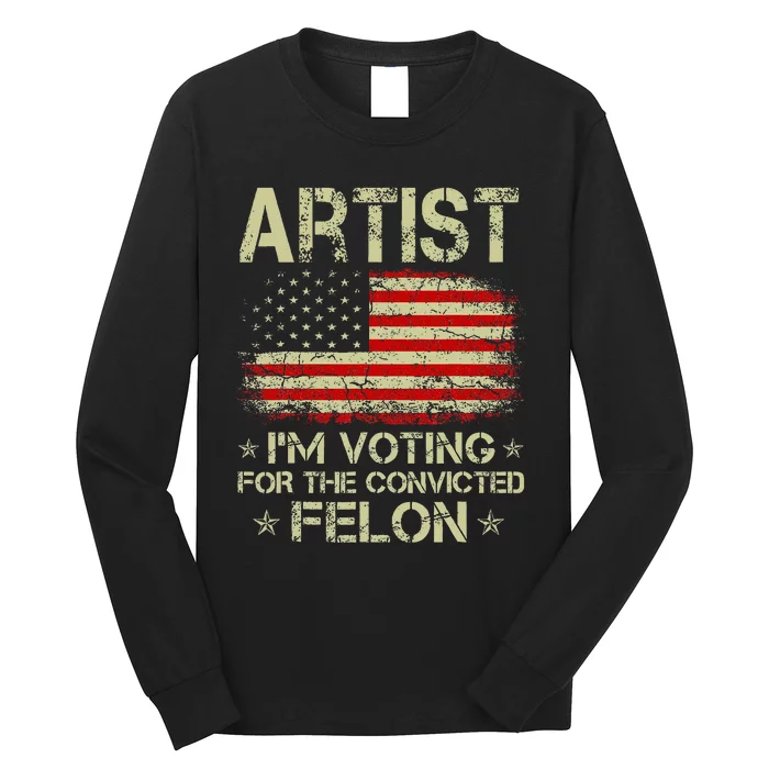 Artist IM Voting For The Convicted Felon Funny Trump Long Sleeve Shirt