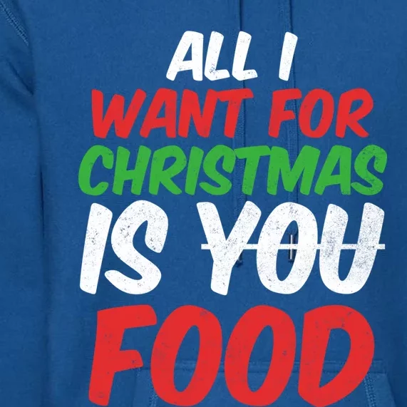 All I Want For Christmas Is You Food Holiday Funny Gift Premium Hoodie