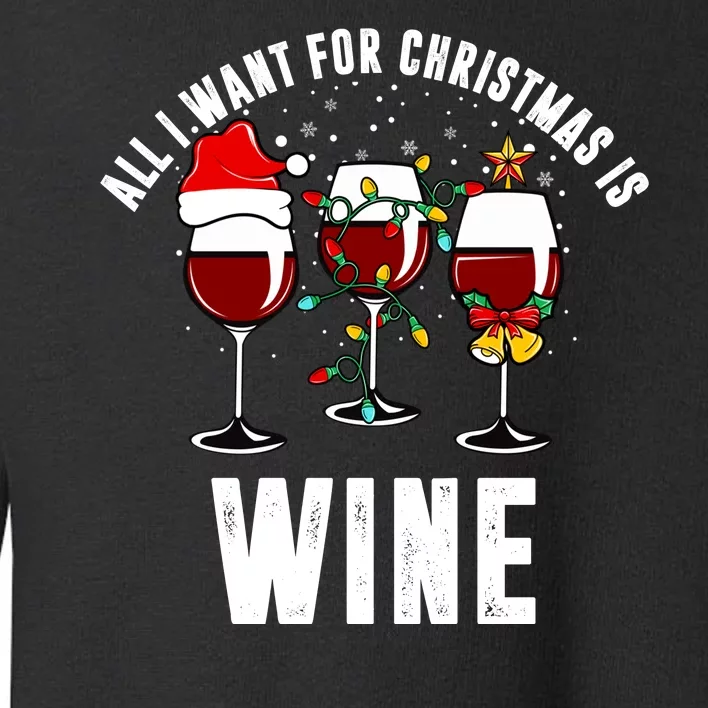 All I Want Christmas Is Wine Toddler Sweatshirt