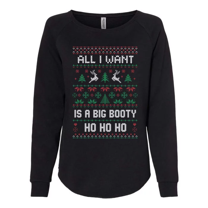 All I Want Is A Big Booty Ho For Christmas Gift Ugly Gift Womens California Wash Sweatshirt