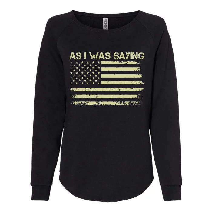 As I Was Saying Funny Political Trump 2024 Election Womens California Wash Sweatshirt