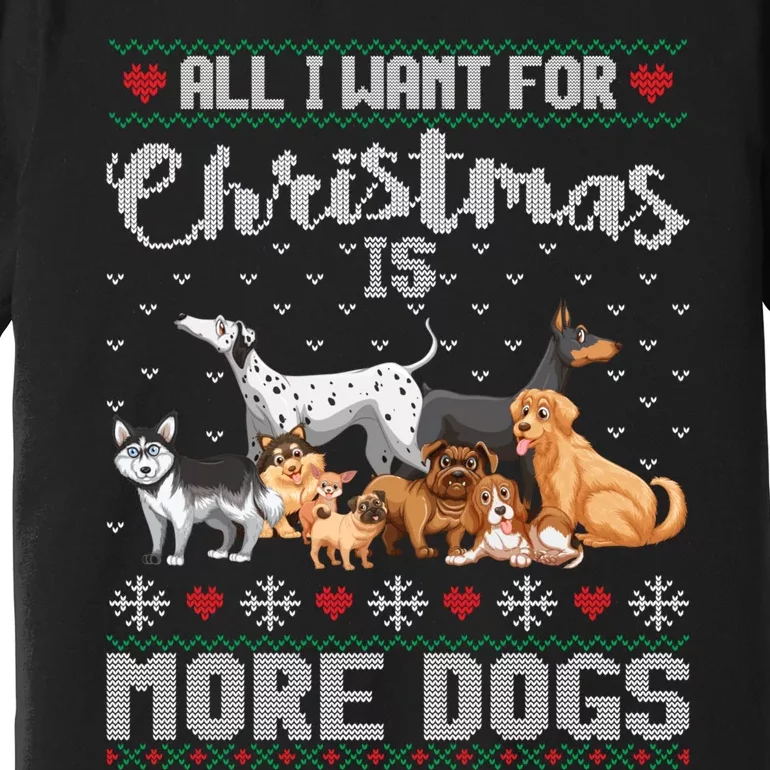 All I Want For Christmas Is More Dogs Ugly Xmas Sweater Gift Premium T-Shirt