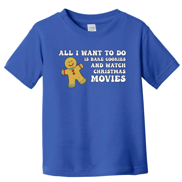 All I Want To Do Is Bake Cookies And Watch Christmas Movies Gift Toddler T-Shirt