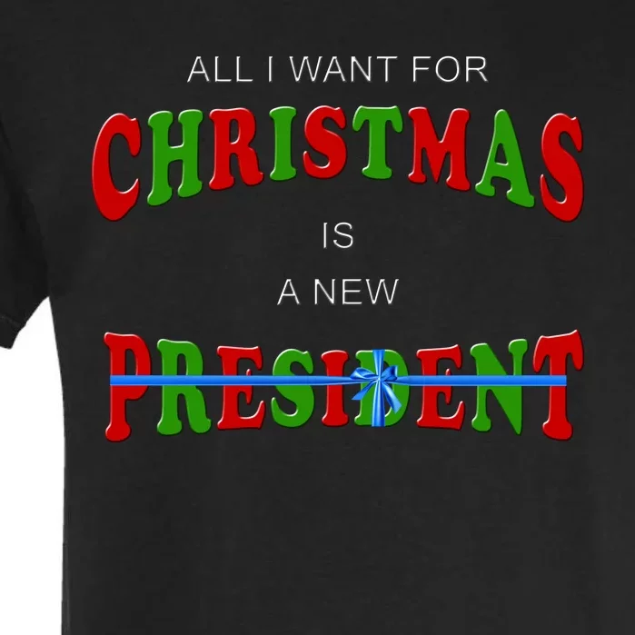 All I Want For Christmas Is A New President Garment-Dyed Heavyweight T-Shirt