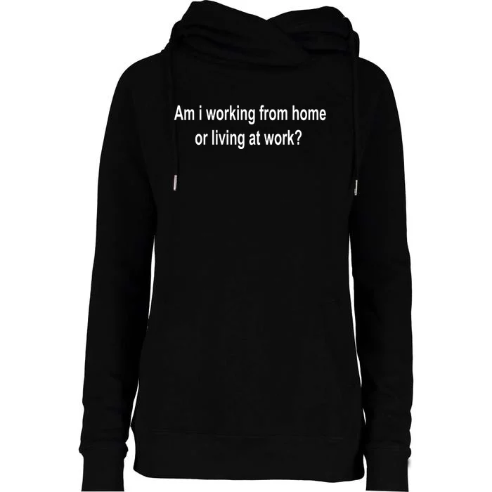 Am I Working From Home Or Living At Work Womens Funnel Neck Pullover Hood