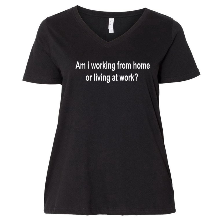 Am I Working From Home Or Living At Work Women's V-Neck Plus Size T-Shirt