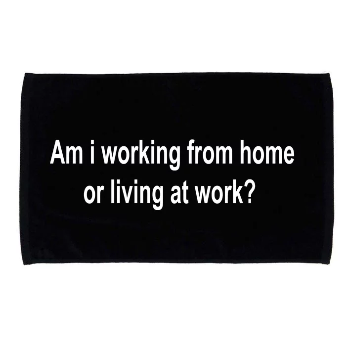 Am I Working From Home Or Living At Work Microfiber Hand Towel