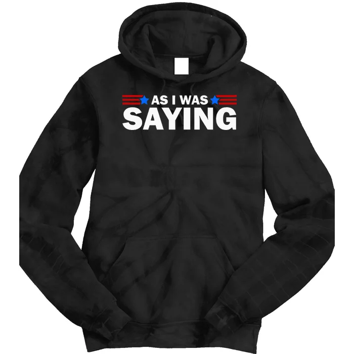 As I Was Saying Funny Political Trump 2024 Election Humorous Tie Dye Hoodie