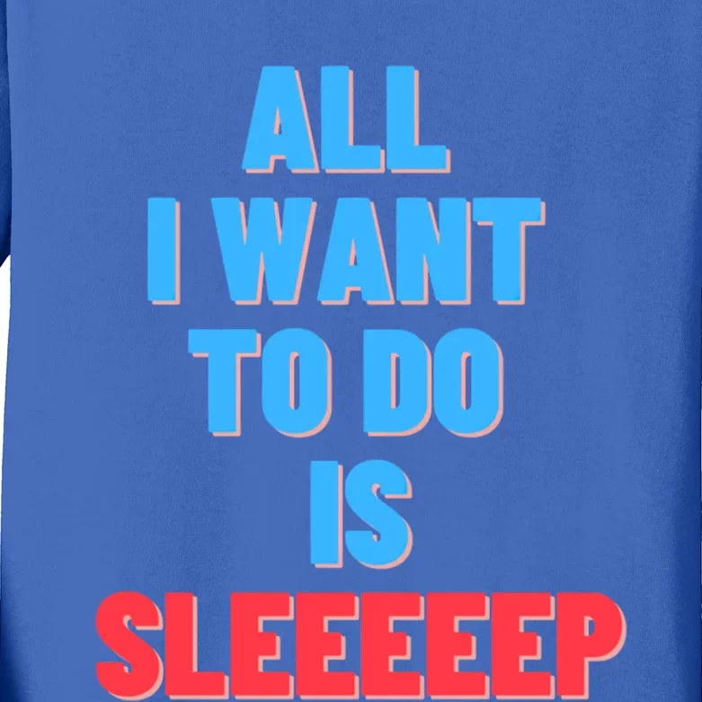 All I Want To Do Is Sleep Funny Gift Kids Long Sleeve Shirt