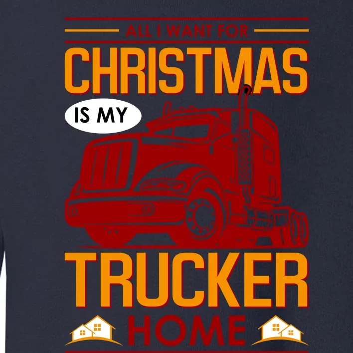 All I Want For Christmas Is My Trucker Home Toddler Sweatshirt