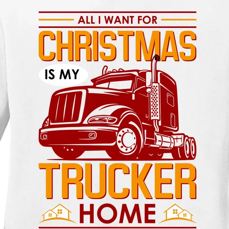 All I Want For Christmas Is My Trucker Home Ladies Long Sleeve Shirt