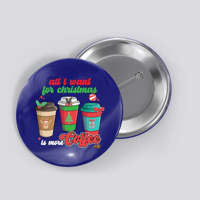 All I Want For Christmas Is More Coffee Funny Christmas Gift Button