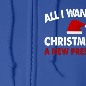 All I Want For Christmas Is A New President Gift Full Zip Hoodie