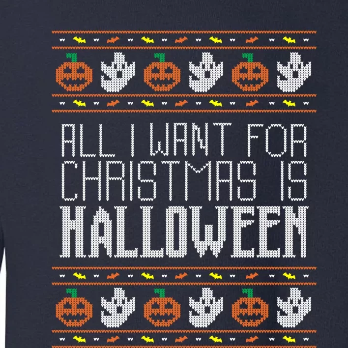 All I Want For Christmas Is Halloween Ugly Sweater Holiday Toddler Sweatshirt