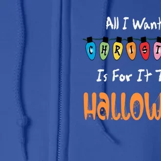 All I Want For Christmas Is For It To Be Halloween Design Great Gift Full Zip Hoodie