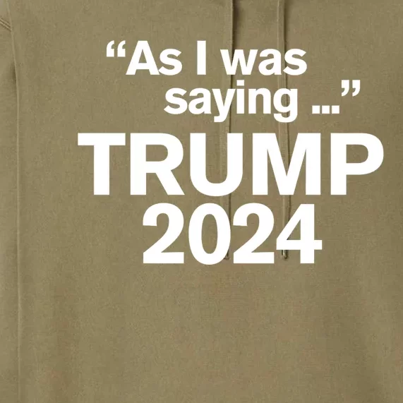 As I Was Saying Trump Vance 2024 Funny As I Was Saying Trump 2024 For President Premium Hoodie