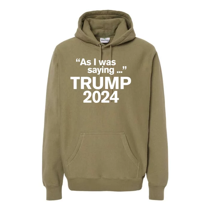 As I Was Saying Trump Vance 2024 Funny As I Was Saying Trump 2024 For President Premium Hoodie