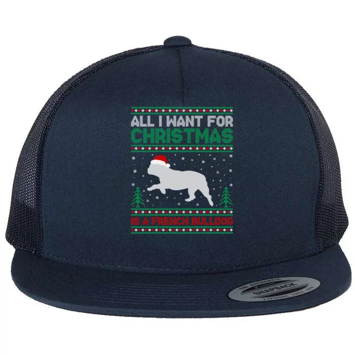 All I Want For Xmas Is A French Bulldog Ugly Xmas Sweater Meaningful Gift Flat Bill Trucker Hat