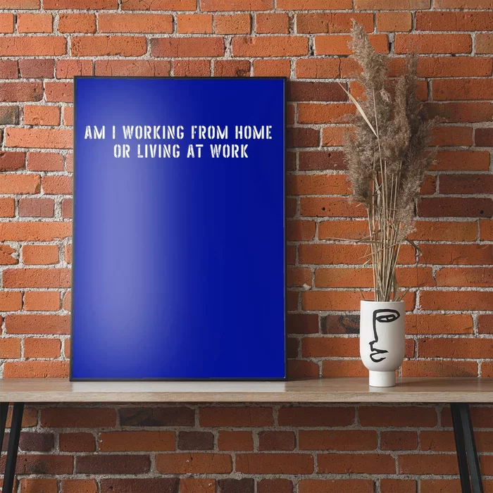 Am I Working From Home Or Living At Work Cute Funny Gift Sarcastic Gift Poster