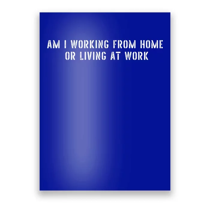 Am I Working From Home Or Living At Work Cute Funny Gift Sarcastic Gift Poster