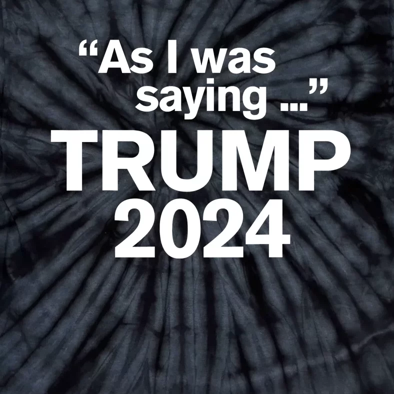 As I Was Saying Trump Tie-Dye T-Shirt