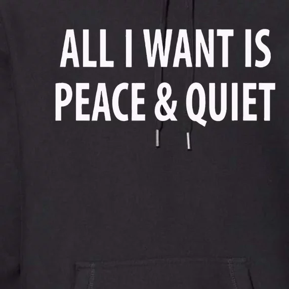 All I Want Is Peace & Quiet Premium Hoodie