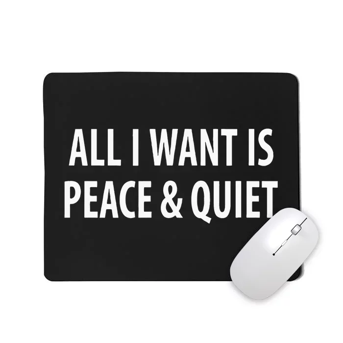 All I Want Is Peace & Quiet Mousepad