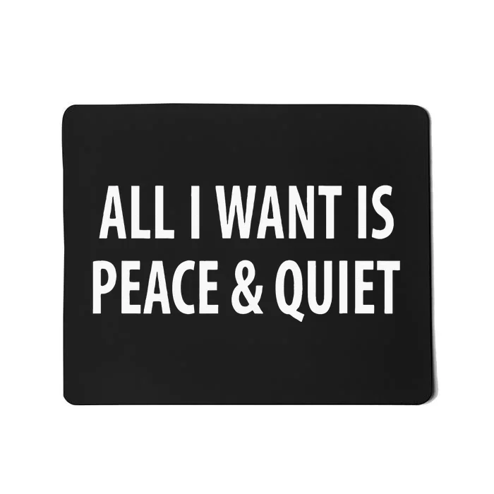 All I Want Is Peace & Quiet Mousepad