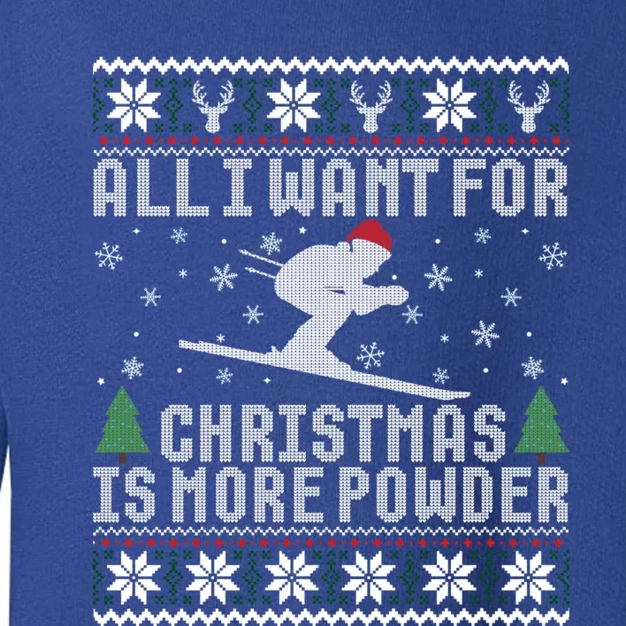 All I Want Is More Powder Ski Lover Skiing Ugly Christmas Gift Toddler Sweatshirt