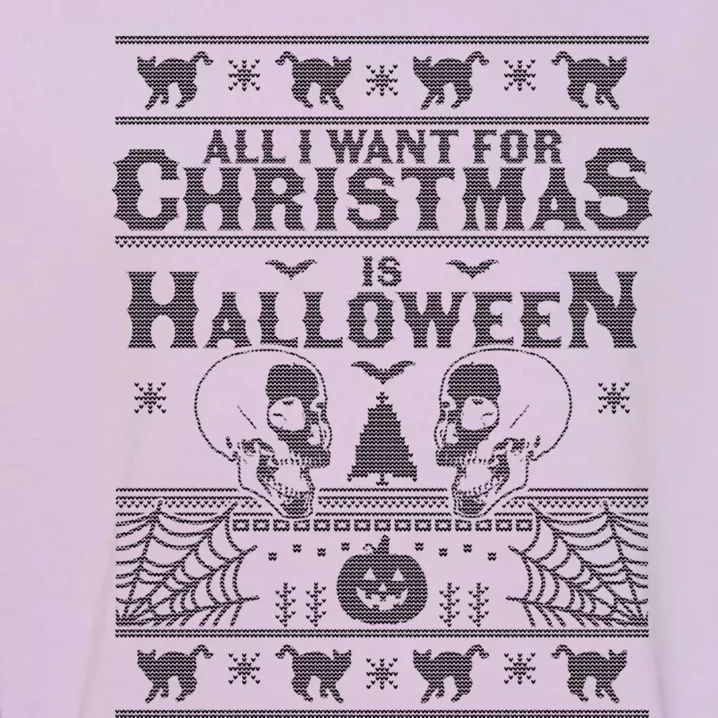 All I Want For Christmas Is Halloween Ugly Christmas Sweater Gift Garment-Dyed Sweatshirt