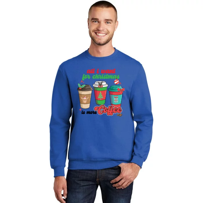 All I Want For Christmas Is More Coffee Funny Christmas Gift Tall Sweatshirt