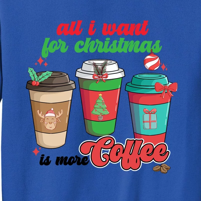 All I Want For Christmas Is More Coffee Funny Christmas Gift Tall Sweatshirt