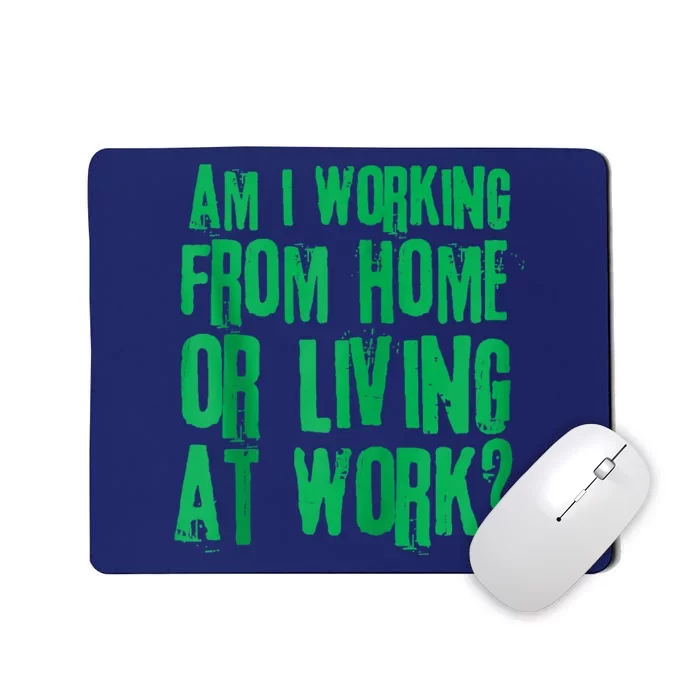 Am I Working From Home Or Living At Work Mousepad