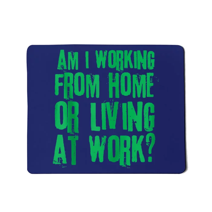 Am I Working From Home Or Living At Work Mousepad