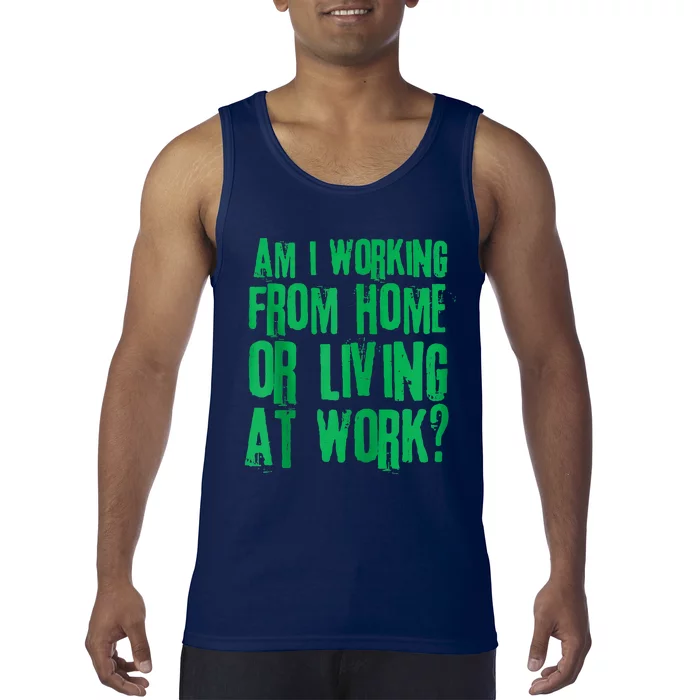 Am I Working From Home Or Living At Work Tank Top