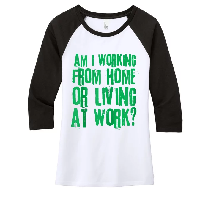 Am I Working From Home Or Living At Work Women's Tri-Blend 3/4-Sleeve Raglan Shirt