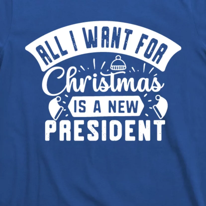 All I Want For Christmas Is A New Presidenfunny Gift Funny Xmas Meaningful Gift T-Shirt