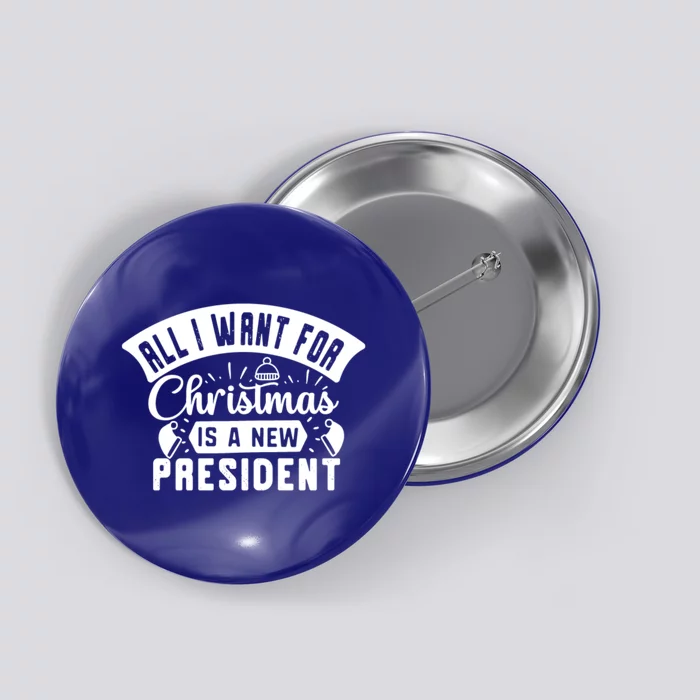 All I Want For Christmas Is A New Presidenfunny Gift Funny Xmas Meaningful Gift Button