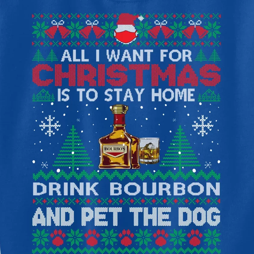 All I Want Is To Stay Home Bourbon And Pet Dog Ugly Funny Gift Kids Sweatshirt