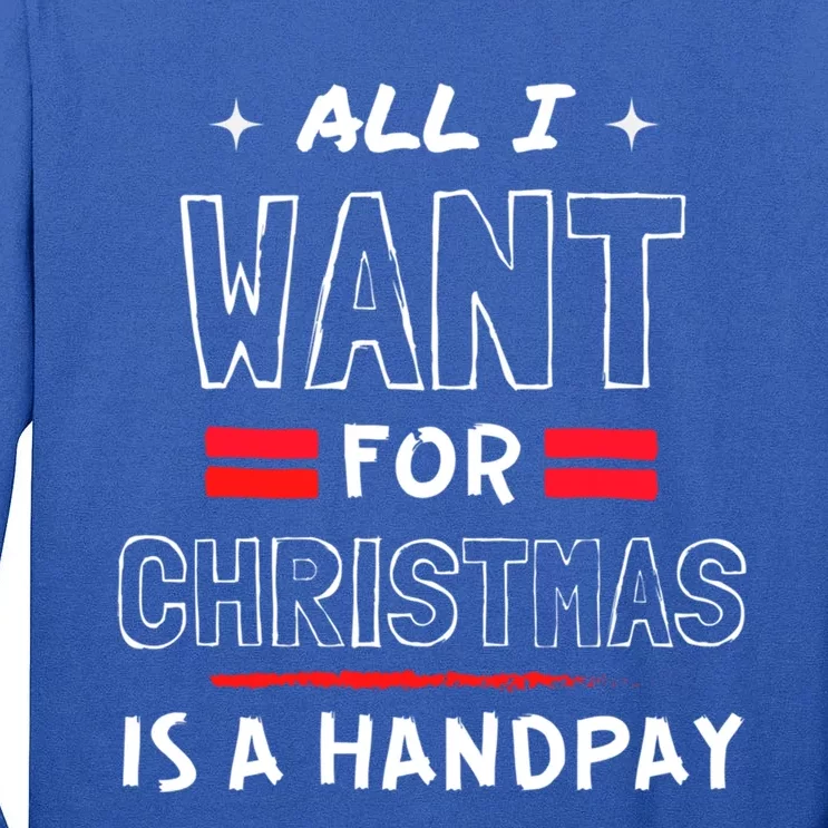 All I Want For Christmas Is A Handpay Meaningful Gift Tall Long Sleeve T-Shirt