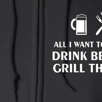 All I Want To Do Is Drink Beer And Grill Things BBQ Cooking Full Zip Hoodie