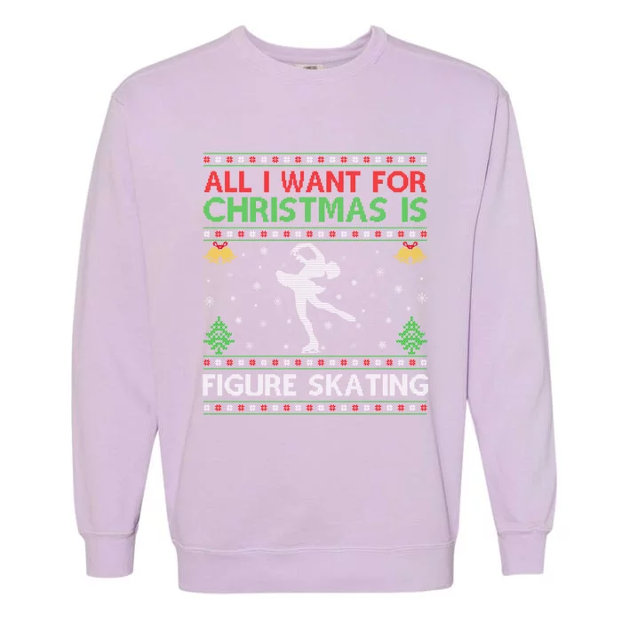 All I Want For Christmas Is Ugly Figure Skating Christmas Gift Garment-Dyed Sweatshirt