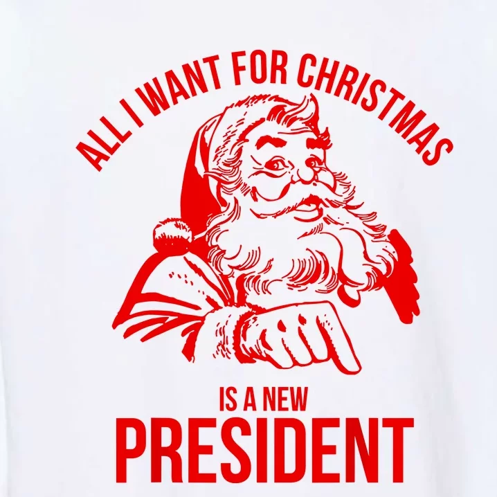 All I Want For Christmas Is A New President Funny Santa Xmas Garment-Dyed Sweatshirt